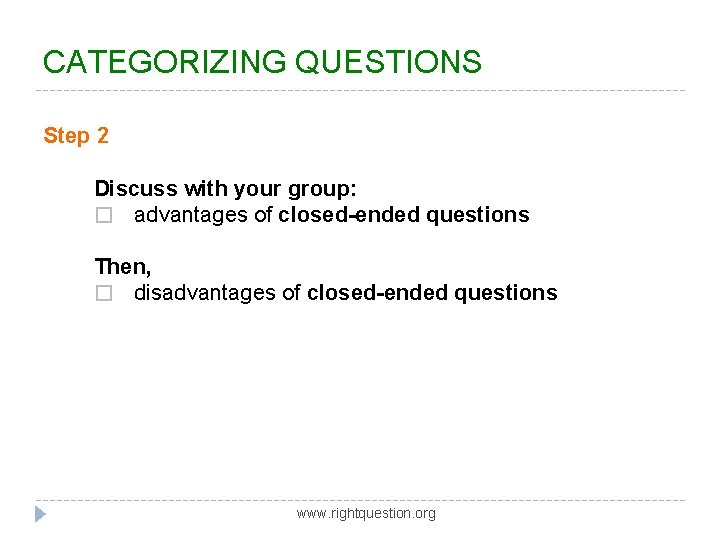 CATEGORIZING QUESTIONS Step 2 Discuss with your group: � advantages of closed-ended questions Then,