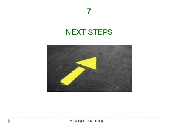 7 NEXT STEPS www. rightquestion. org 