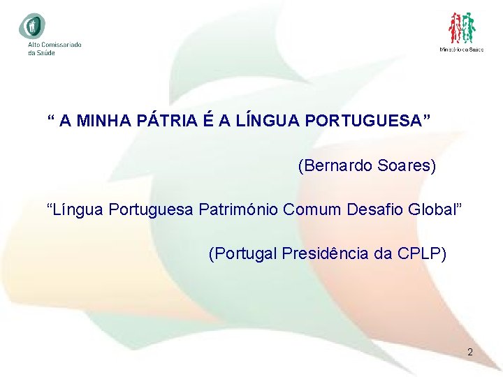 “ A MINHA PÁTRIA É A LÍNGUA PORTUGUESA” (Bernardo Soares) “Língua Portuguesa Património Comum