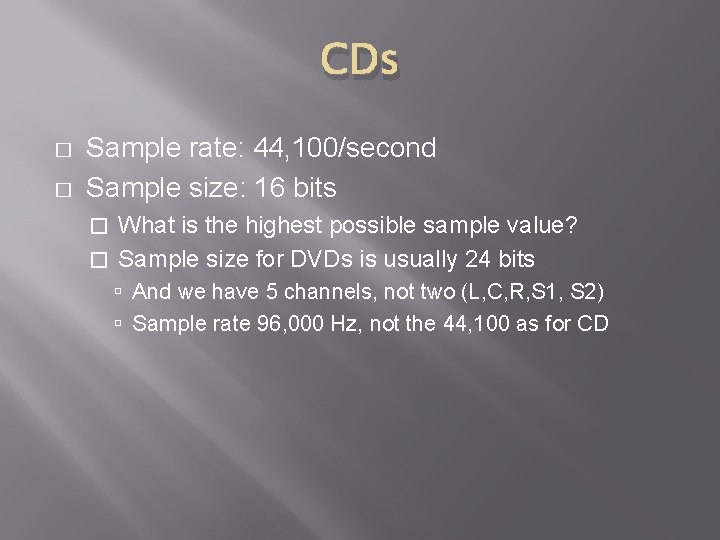 CDs � � Sample rate: 44, 100/second Sample size: 16 bits What is the