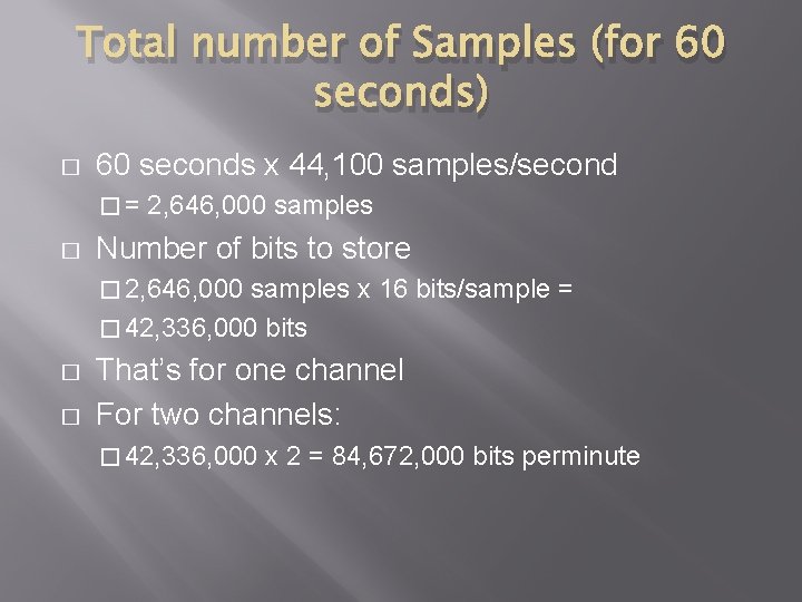Total number of Samples (for 60 seconds) � 60 seconds x 44, 100 samples/second