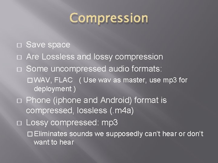 Compression � � � Save space Are Lossless and lossy compression Some uncompressed audio