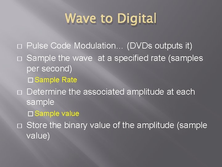 Wave to Digital � � Pulse Code Modulation… (DVDs outputs it) Sample the wave