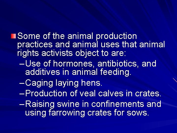 Some of the animal production practices and animal uses that animal rights activists object