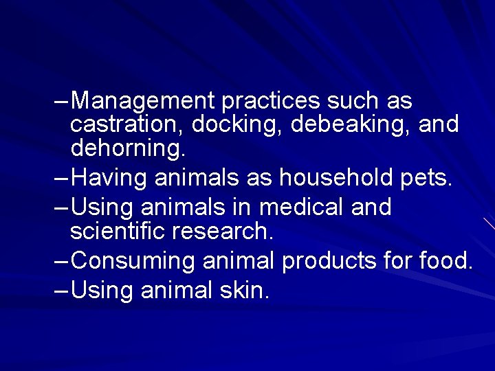 – Management practices such as castration, docking, debeaking, and dehorning. – Having animals as