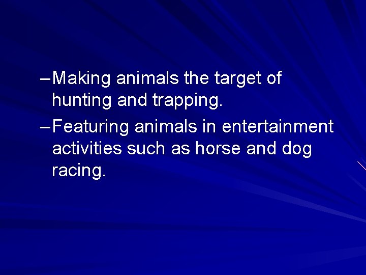 – Making animals the target of hunting and trapping. – Featuring animals in entertainment