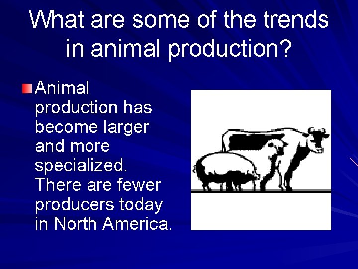 What are some of the trends in animal production? Animal production has become larger
