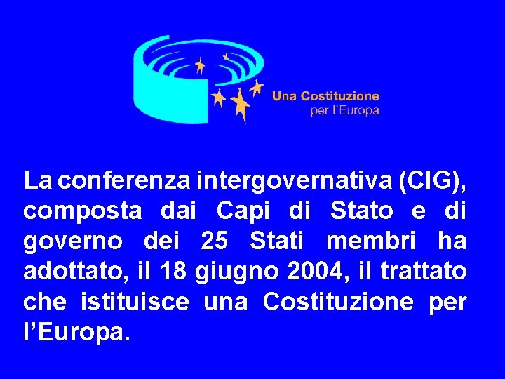 La conferenza intergovernativa (CIG), composta dai Capi di Stato e di governo dei 25