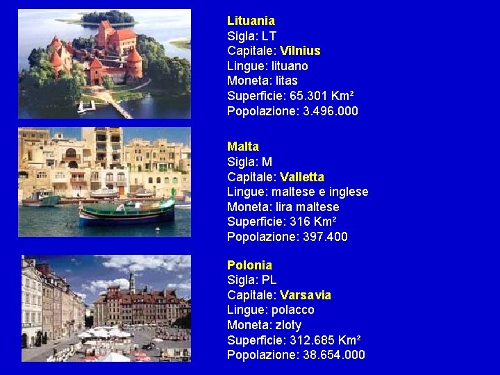 Lituania Sigla: LT Capitale: Vilnius Lingue: lituano Moneta: litas Superficie: 65. 301 Km² Popolazione: