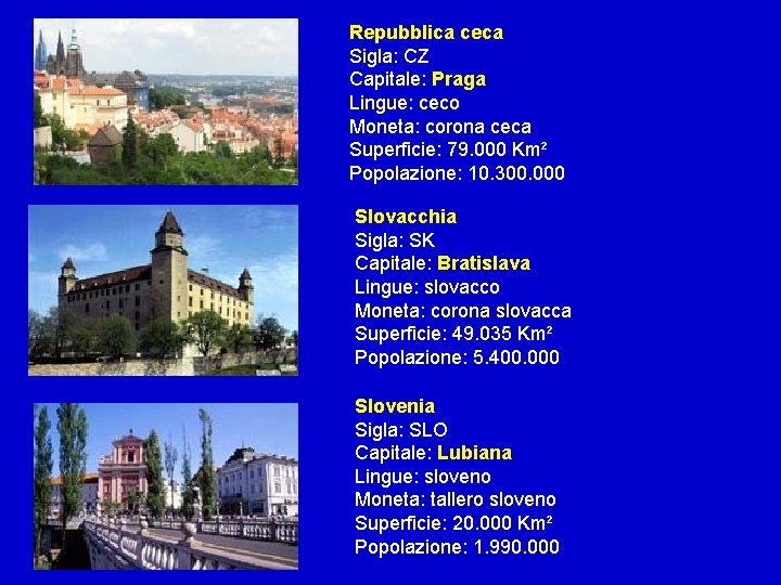 Repubblica ceca Sigla: CZ Capitale: Praga Lingue: ceco Moneta: corona ceca Superficie: 79. 000