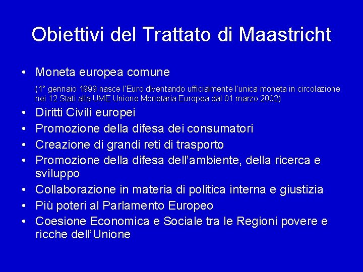 Obiettivi del Trattato di Maastricht • Moneta europea comune (1° gennaio 1999 nasce l’Euro