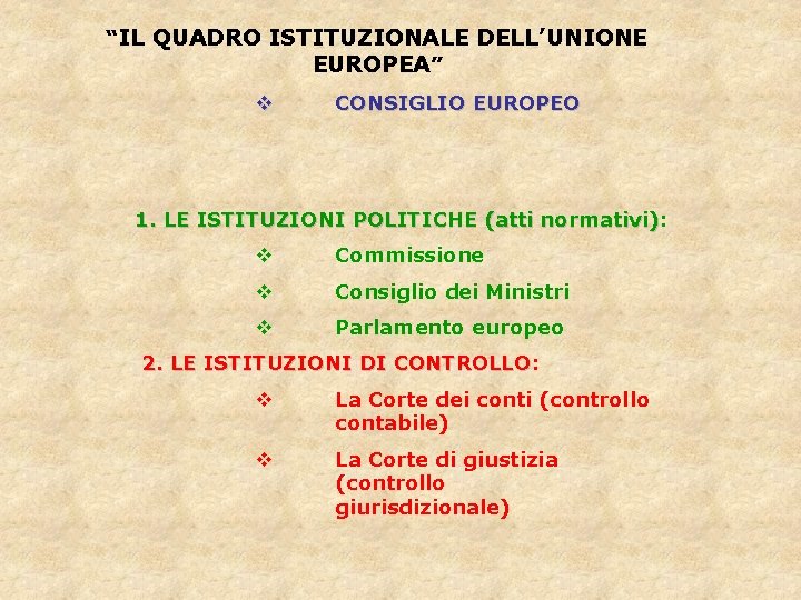 “IL QUADRO ISTITUZIONALE DELL’UNIONE EUROPEA” v CONSIGLIO EUROPEO 1. LE ISTITUZIONI POLITICHE (atti normativi):