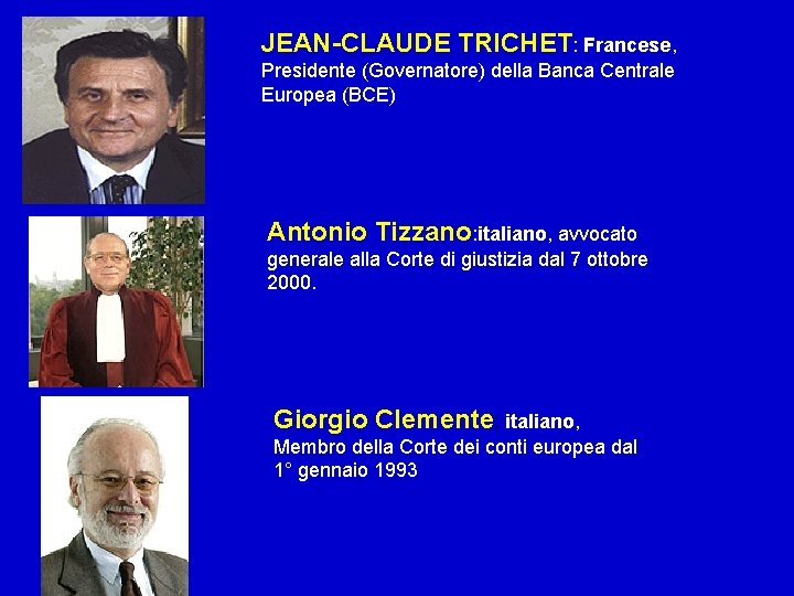 JEAN-CLAUDE TRICHET: Francese, Presidente (Governatore) della Banca Centrale Europea (BCE) Antonio Tizzano: italiano, avvocato