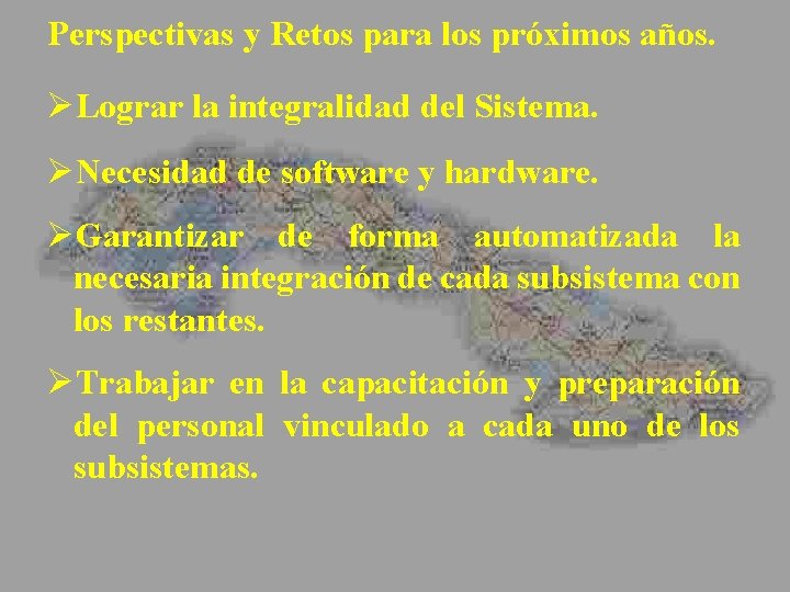 Perspectivas y Retos para los próximos años. ØLograr la integralidad del Sistema. ØNecesidad de