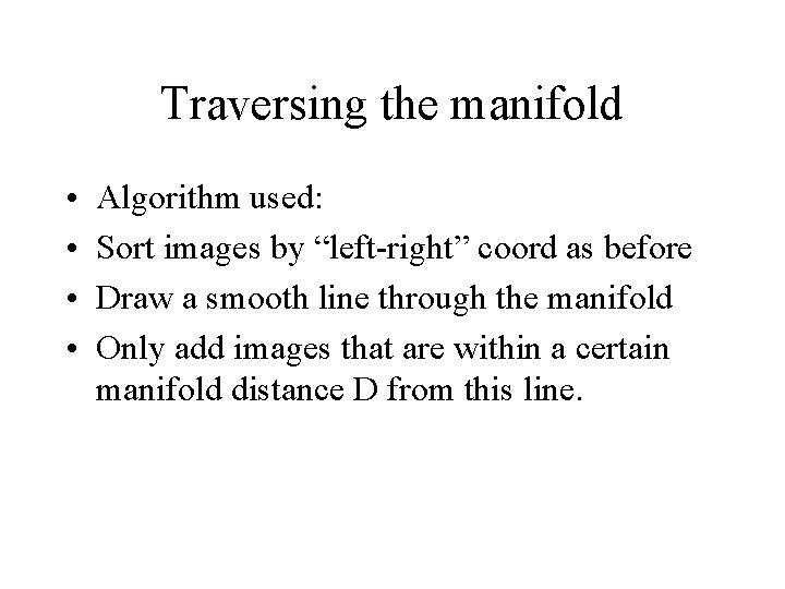 Traversing the manifold • • Algorithm used: Sort images by “left-right” coord as before