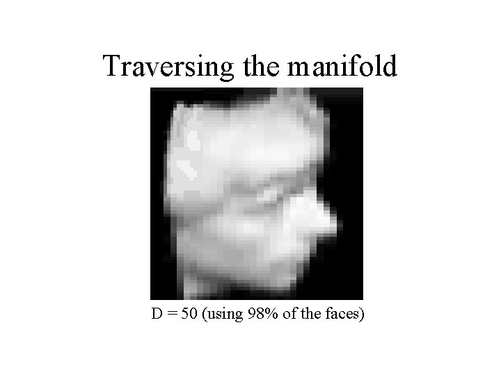 Traversing the manifold D = 50 (using 98% of the faces) 