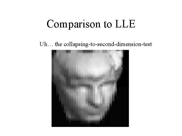 Comparison to LLE Uh… the collapsing-to-second-dimension-test 