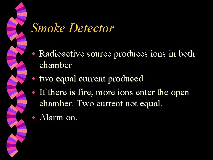 Smoke Detector Radioactive source produces ions in both chamber w two equal current produced