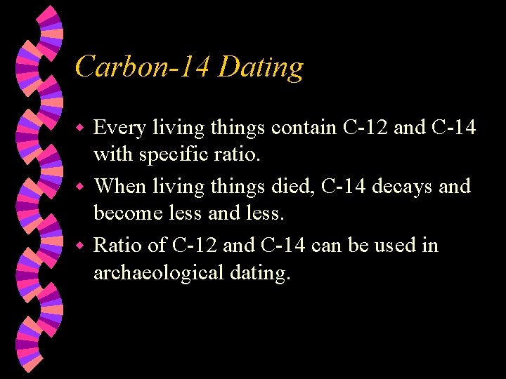 Carbon-14 Dating Every living things contain C-12 and C-14 with specific ratio. w When