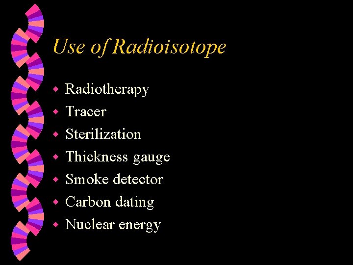 Use of Radioisotope w w w w Radiotherapy Tracer Sterilization Thickness gauge Smoke detector