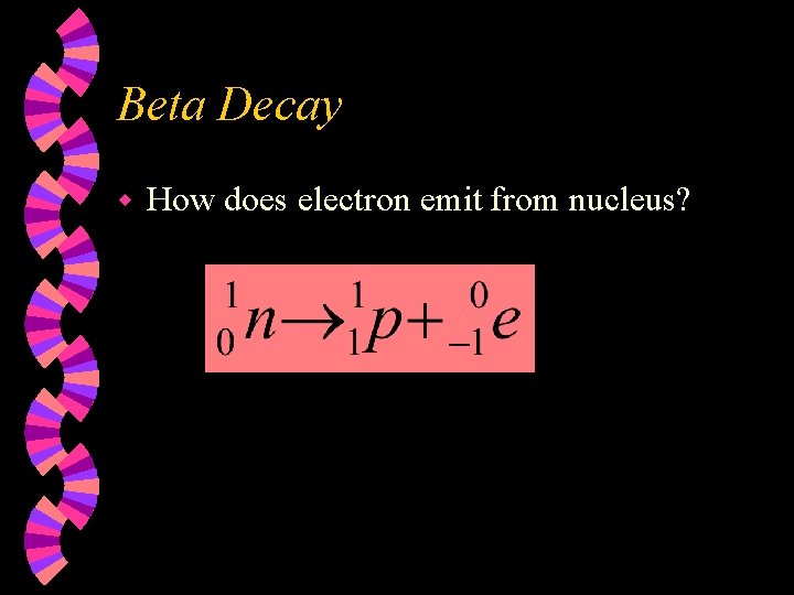 Beta Decay w How does electron emit from nucleus? 
