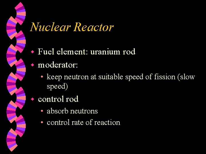 Nuclear Reactor Fuel element: uranium rod w moderator: w • keep neutron at suitable