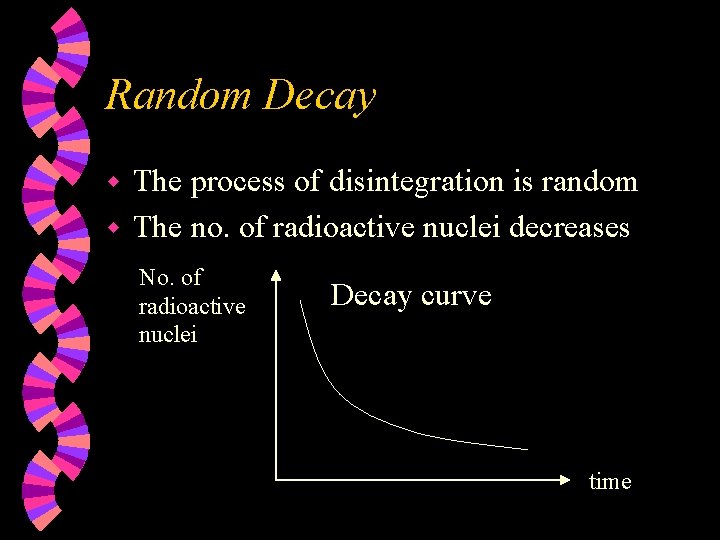 Random Decay The process of disintegration is random w The no. of radioactive nuclei