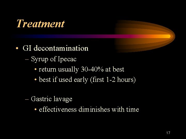 Treatment • GI decontamination – Syrup of Ipecac • return usually 30 -40% at
