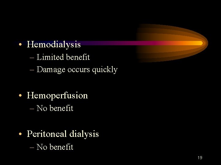  • Hemodialysis – Limited benefit – Damage occurs quickly • Hemoperfusion – No
