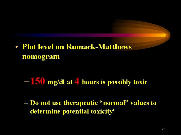  • Plot level on Rumack-Matthews nomogram – 150 mg/dl at 4 hours is