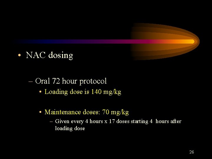  • NAC dosing – Oral 72 hour protocol • Loading dose is 140