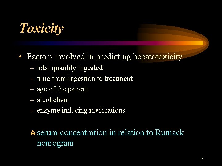 Toxicity • Factors involved in predicting hepatotoxicity – – – total quantity ingested time