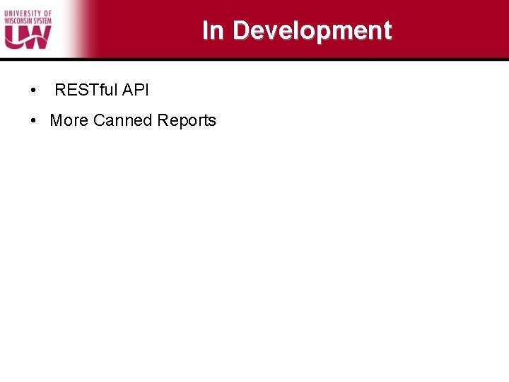 In Development • RESTful API • More Canned Reports 