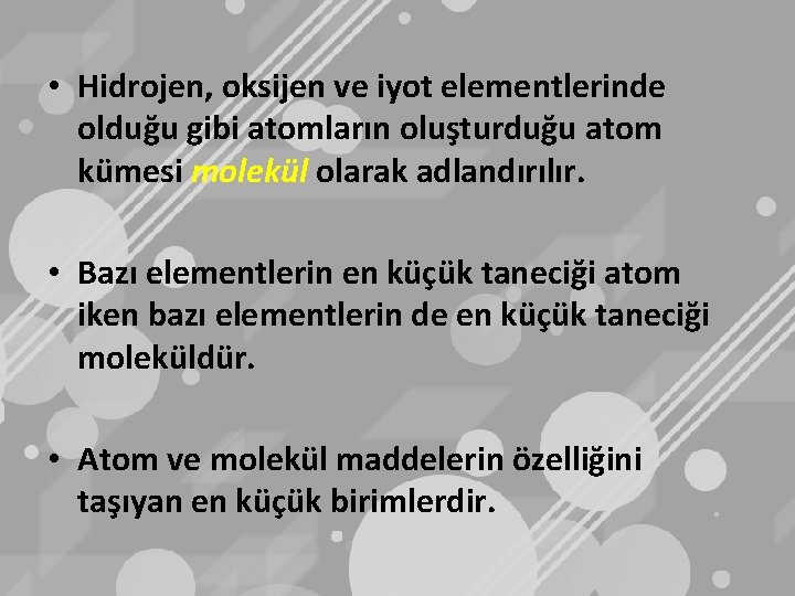  • Hidrojen, oksijen ve iyot elementlerinde olduğu gibi atomların oluşturduğu atom kümesi molekül