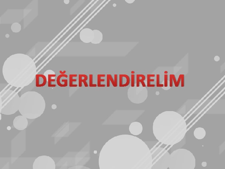 DEĞERLENDİRELİM 