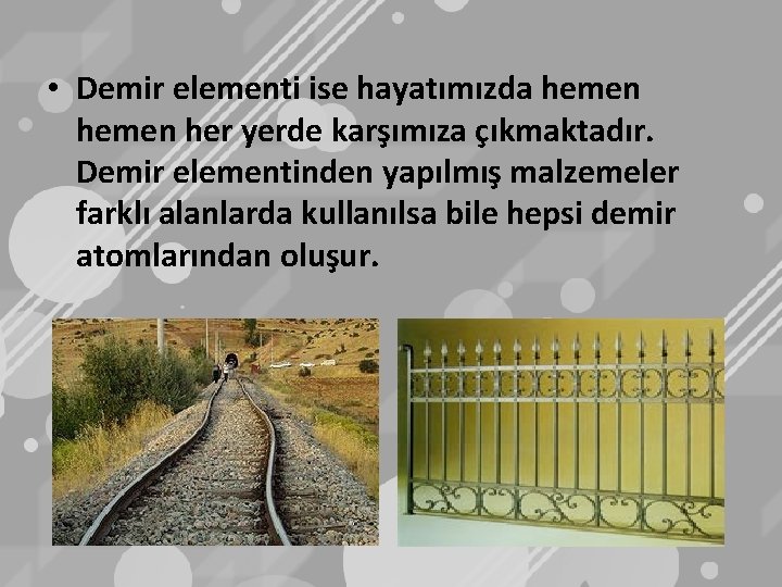  • Demir elementi ise hayatımızda hemen her yerde karşımıza çıkmaktadır. Demir elementinden yapılmış