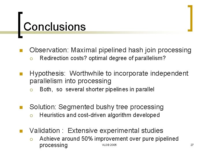 Conclusions n Observation: Maximal pipelined hash join processing ¡ n Hypothesis: Worthwhile to incorporate