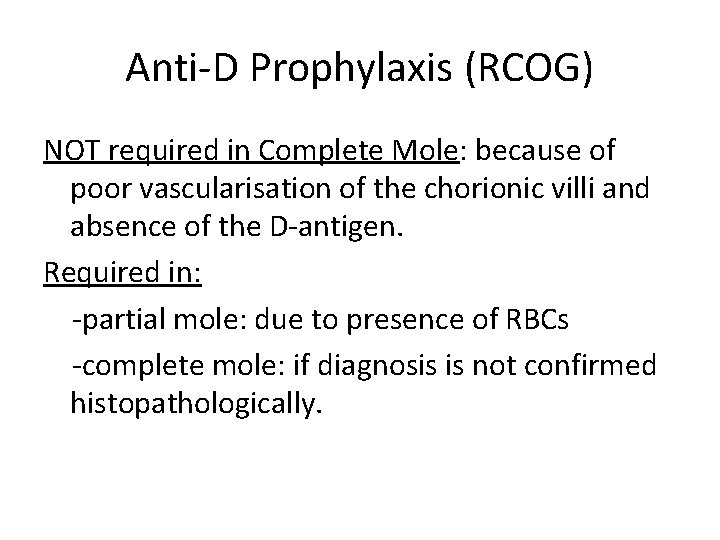 Anti-D Prophylaxis (RCOG) NOT required in Complete Mole: because of poor vascularisation of the
