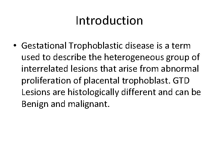 Introduction • Gestational Trophoblastic disease is a term used to describe the heterogeneous group