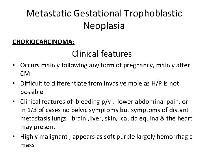 Metastatic Gestational Trophoblastic Neoplasia CHORIOCARCINOMA: Clinical features • Occurs mainly following any form of