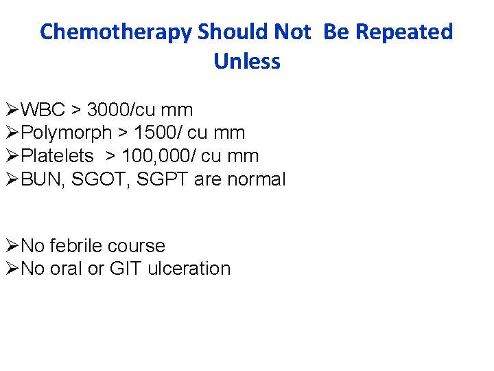 Chemotherapy Should Not Be Repeated Unless ØWBC > 3000/cu mm ØPolymorph > 1500/ cu