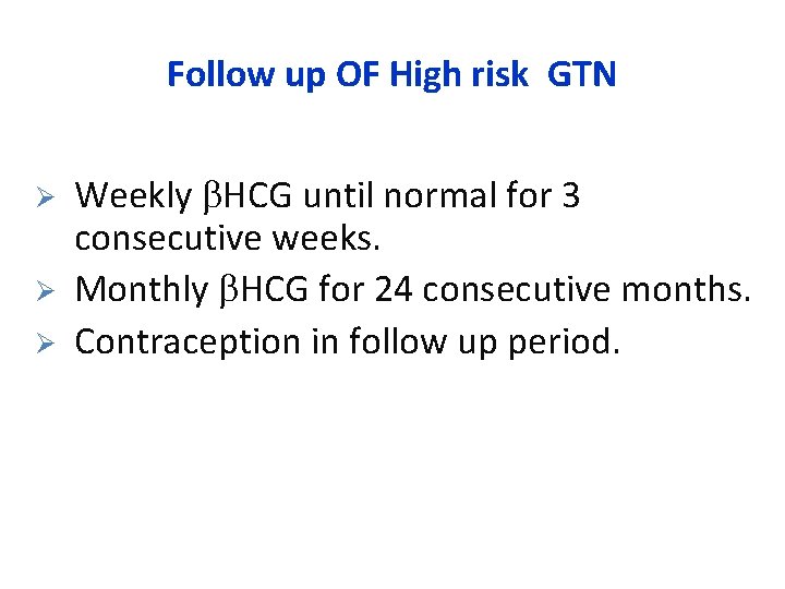 Follow up OF High risk GTN Ø Ø Ø Weekly HCG until normal for