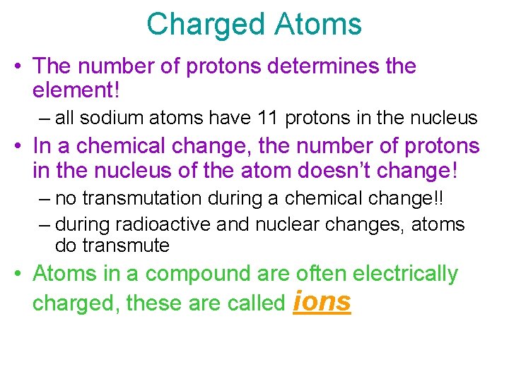 Charged Atoms • The number of protons determines the element! – all sodium atoms