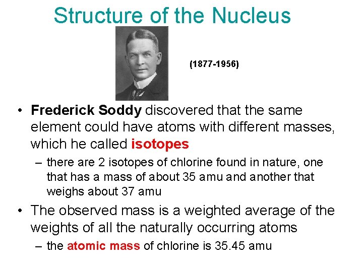 Structure of the Nucleus (1877 -1956) • Frederick Soddy discovered that the same element