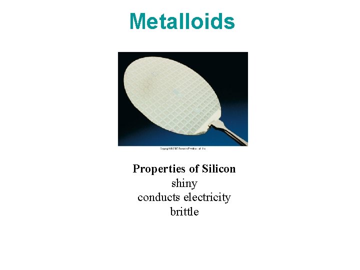 Metalloids Properties of Silicon shiny conducts electricity brittle 