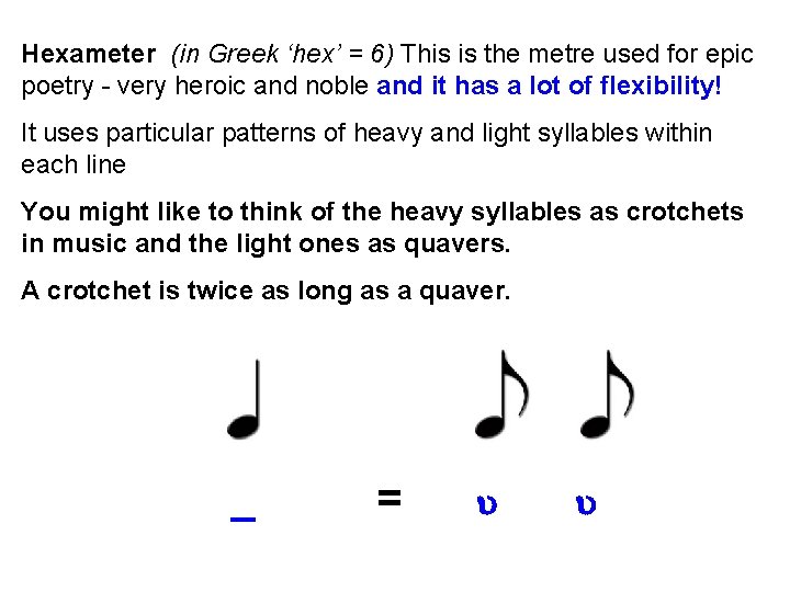 Hexameter (in Greek ‘hex’ = 6) This is the metre used for epic poetry
