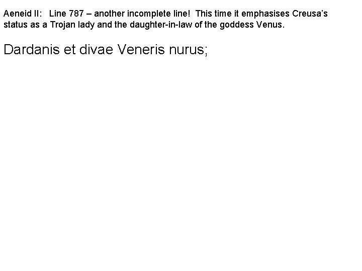 Aeneid II: Line 787 – another incomplete line! This time it emphasises Creusa’s status
