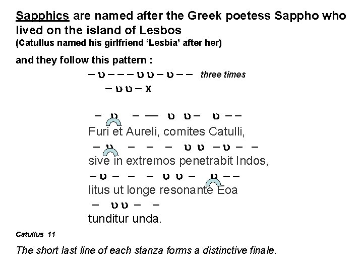 Sapphics are named after the Greek poetess Sappho who lived on the island of