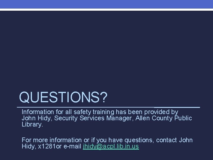 QUESTIONS? Information for all safety training has been provided by John Hidy, Security Services