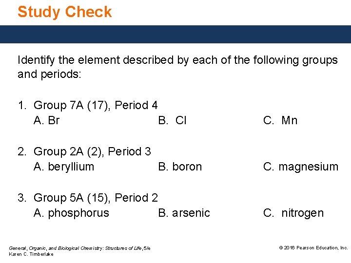 Study Check Identify the element described by each of the following groups and periods:
